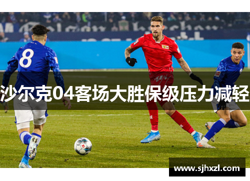 沙尔克04客场大胜保级压力减轻