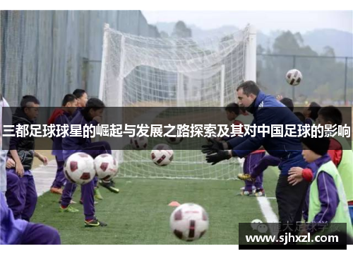 三都足球球星的崛起与发展之路探索及其对中国足球的影响